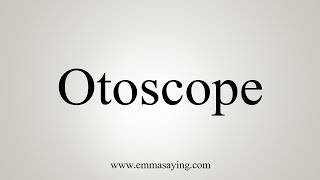 How To Say Otoscope [upl. by Oiceladni]