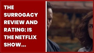 THE SURROGACY REVIEW AND RATING IS THE NETFLIX SHOW WORTH WATCHING [upl. by Yecnahc]