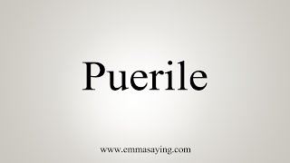 How To Say Puerile [upl. by Hafeenah617]