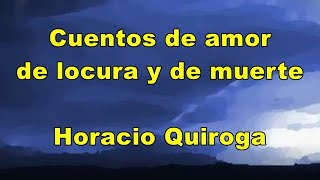 Cuentos de amor de locura y de muerte Horacio Quiroga [upl. by Sacken161]