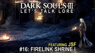 Dark Souls 3 Let’s Talk Lore 16 Firelink Shrine I Featuring JSF [upl. by Ahseka]