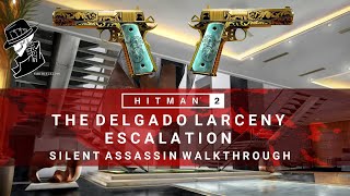 HITMAN 2  The Delgado Larceny  Escalation  Level 13  Silent Assassin  Walkthrough [upl. by Bolitho]