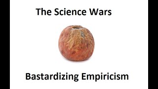 Bastardizing Empiricism  The Science Wars [upl. by Jankey]