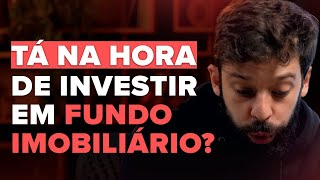 É HORA DE INVESTIR EM FUNDOS IMOBILIÁRIOS  Hora de entrar ou de sair [upl. by Diantha]