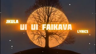 Uiui Faikava Lyrics  Jkula [upl. by Legim199]