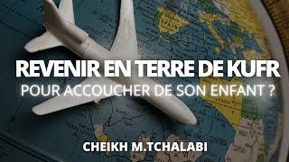 Revenir en terre de kufr pour accoucher de son enfant   Cheikh MTchalabi حفظه الله [upl. by Cruickshank614]