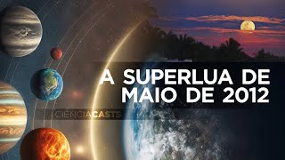 CiênciaCasts A superlua de maio de 2012 [upl. by Amann959]