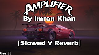 Amplifier  Amplifier Slowed V Reverb  Amplifier lyrics  Amplifier Song  Amplifier Imran Khan [upl. by Mickie]