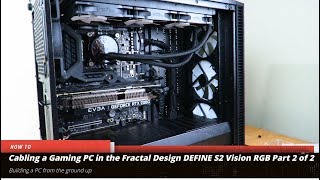 How to Wire a Gaming PC in the Fractal Design DEFINE S2 Vision RGB Part 2 of 2 [upl. by Alemak457]