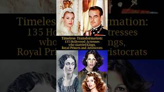 Timeless Transformation 135 Hollywood Actresses who Married Kings Royal Princes and Aristocrats [upl. by Archaimbaud]