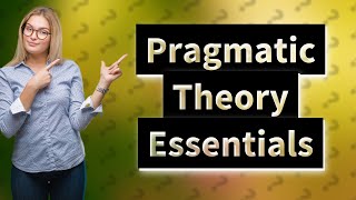 What are the basic elements of pragmatic theory [upl. by Htebazila]