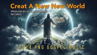 Creat a New WorldJuniorJADFtLNeisa2024PNGGospelMusicProdOzzie Mahn [upl. by Elfstan]