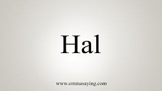 How To Say Hal [upl. by Macguiness]