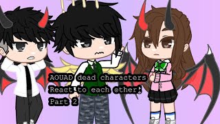 AOUAD dead characters react to each other 22  •ChloezGacha• [upl. by Nerrol]