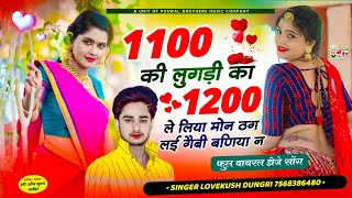 trending song  Singer Lovekush Dungri  1100 की लुगड़ी का 1200 ले लिया मोन ठग लई गैबी बणिया न [upl. by Wetzell872]