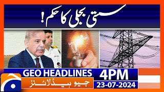 PM Shehbaz Sharif  Cheap Electricity  Geo News 4 PM Headlines  23rd July 2024 [upl. by Pierrette]