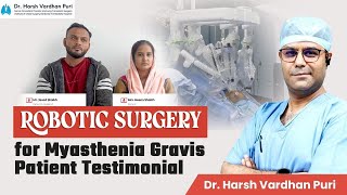 Robotic Surgery for Myasthenia Gravis Patient Testimonial  Dr Harsh Vardhan Puri [upl. by Ojyllek683]