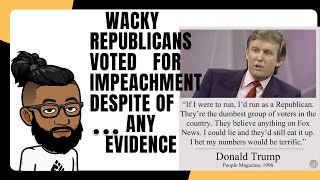 SEASON 7 EPISODE 20 Wacky Republicans Voted for Impeachment Despite of ANY EVIDENCE [upl. by Ahterod]