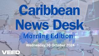 Caribbean News Desk  Morning Edition  Wednesday 30 October 2024 [upl. by Celin]