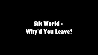 Sik World  Whyd You Leave lyrics [upl. by Sisco]