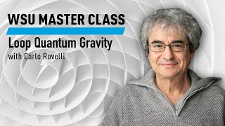 WSU Master Class Loop Quantum Gravity with Carlo Rovelli [upl. by Celesta]