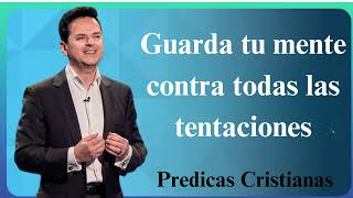 Guarda tu mente contra todas las tentaciones  Predicas Cristianas 2024 NEW [upl. by Joiner]