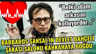 Barbaros Şansal Devlet Bahçeliye Arkasını Kolluyor neden dedi [upl. by Elsey461]