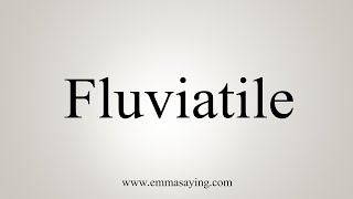 How To Say Fluviatile [upl. by Goldina]