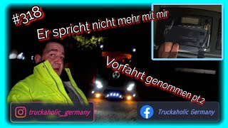 318 Er spricht nicht mehr mit mir amp Vorfahrt genommen pt2 Lkw Doku Truck Doku deutsch Trucker [upl. by Krigsman630]