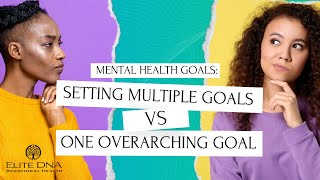 Mental Health Goals Setting Multiple Goals vs One Overarching Goal [upl. by Blatt680]