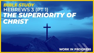 Bible Study  Hebrews 3 Part 1 The Superiority of Christ [upl. by Ballou]