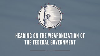 Hearing on the Weaponization of the Federal Government [upl. by Ainesy]