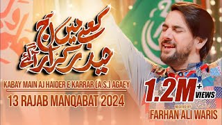 13 Rajab Manqabat 2024  Farhan Ali Waris  Kabay Main Aaj Haider E Karrar  Mola Ali Qasida 2024 [upl. by Anisamot]