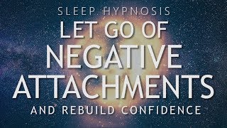 Hypnosis to Let Go of Negative Attachments amp Rebuild Confidence Sleep Meditation Healing [upl. by Fesuoy]