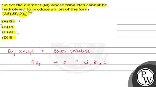 Select the element M whose trihalides cannot be hydrolysed to produce an ion of the formMH2O63 [upl. by Herson620]