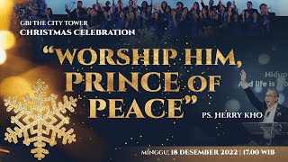 WORSHIP HIM PRINCE OF PEACE  Ps Herry Kho  PERAYAAN NATAL GBI TCT 18 DESEMBER 2022 1700 WIB [upl. by Ylelhsa142]