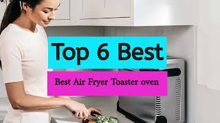 Top 6 Best Air Fryer Toaster oven  Best Air Fryer Toaster Oven Combo Reviews  BEST Toaster Oven [upl. by Aihsyak]