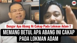 Memang betul apa abang ini cakap pada Lokman Adam [upl. by Ardnaeel933]