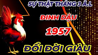 TIÊN TRI TIẾT LỘ SỰ THẬT  ĐINH DẬU 1957 THÁNG 3 ÂM LỊCH  HƯỞNG TRỌN LỘC TRỜI  ĐỐI ĐỜI CỰC GIÀU CÓ [upl. by Mueller]