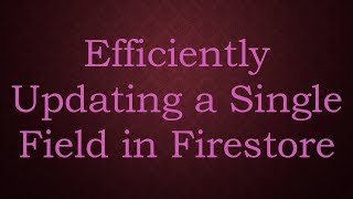 Efficiently Updating a Single Field in Firestore [upl. by Eupheemia778]