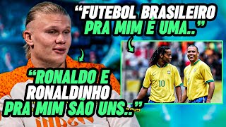 A DECLARAÇÃO IMPRESSIONANTE DE HAALAND SOBRE RONALDO RONALDINHO GAÚCHO E O FUTEBOL BRASILEIRO [upl. by Arimat205]