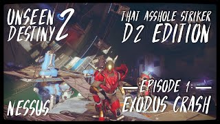 UNSEEN DESTINY 2 That Asshole Striker  D2 Edition  Episode 1 EXODUS CRASH [upl. by Nylirret219]