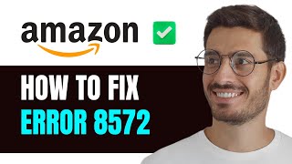 How To Fix Error 8572 On Amazon Easy Tutorial [upl. by Wivina892]