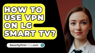 How To Use VPN On LG Smart TV  SecurityFirstCorpcom [upl. by Eliathas]