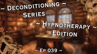 Deconditioning Series  Hypnotherapy Edition  Ep 039 [upl. by Ojytteb]