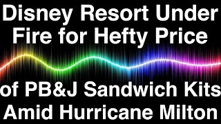 Disney Resort Under Fire for Hefty Price of PBampJ Sandwich Kits Amid Hurricane Milton [upl. by Drake411]