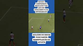 RAPAZ O CAMPEONATO BRASILEIRO TEM QUE SER PARALIZADO OLHA ENTREGA DO GOLEIRO DO BAHIA MANIPULADO [upl. by Eniac]