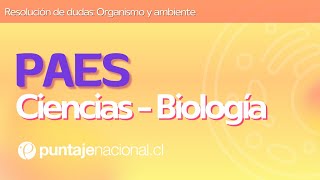 PAES  Biología  Resolución de dudas Organismo y ambiente [upl. by Noissap]