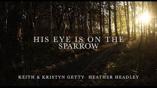 His Eye Is On The Sparrow Lyric Video • Keith amp Kristyn Getty • Heather Headley [upl. by Annie11]