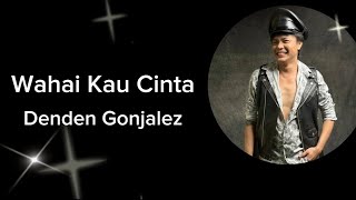 Denden Gonjalez  Wahai Kau Cinta  Official Video Lyrics [upl. by Marcoux273]